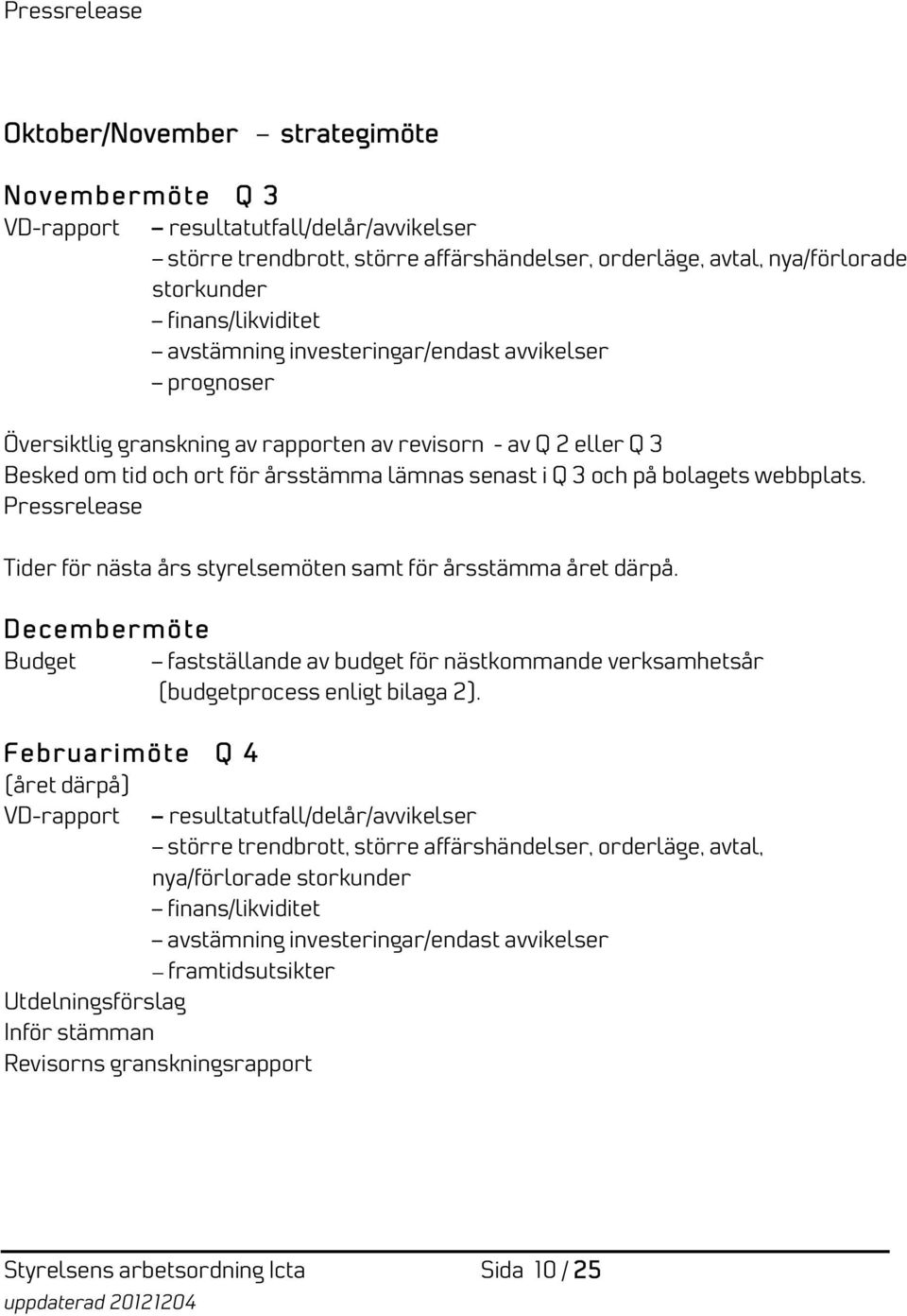 på bolagets webbplats. Pressrelease Tider för nästa års styrelsemöten samt för årsstämma året därpå.