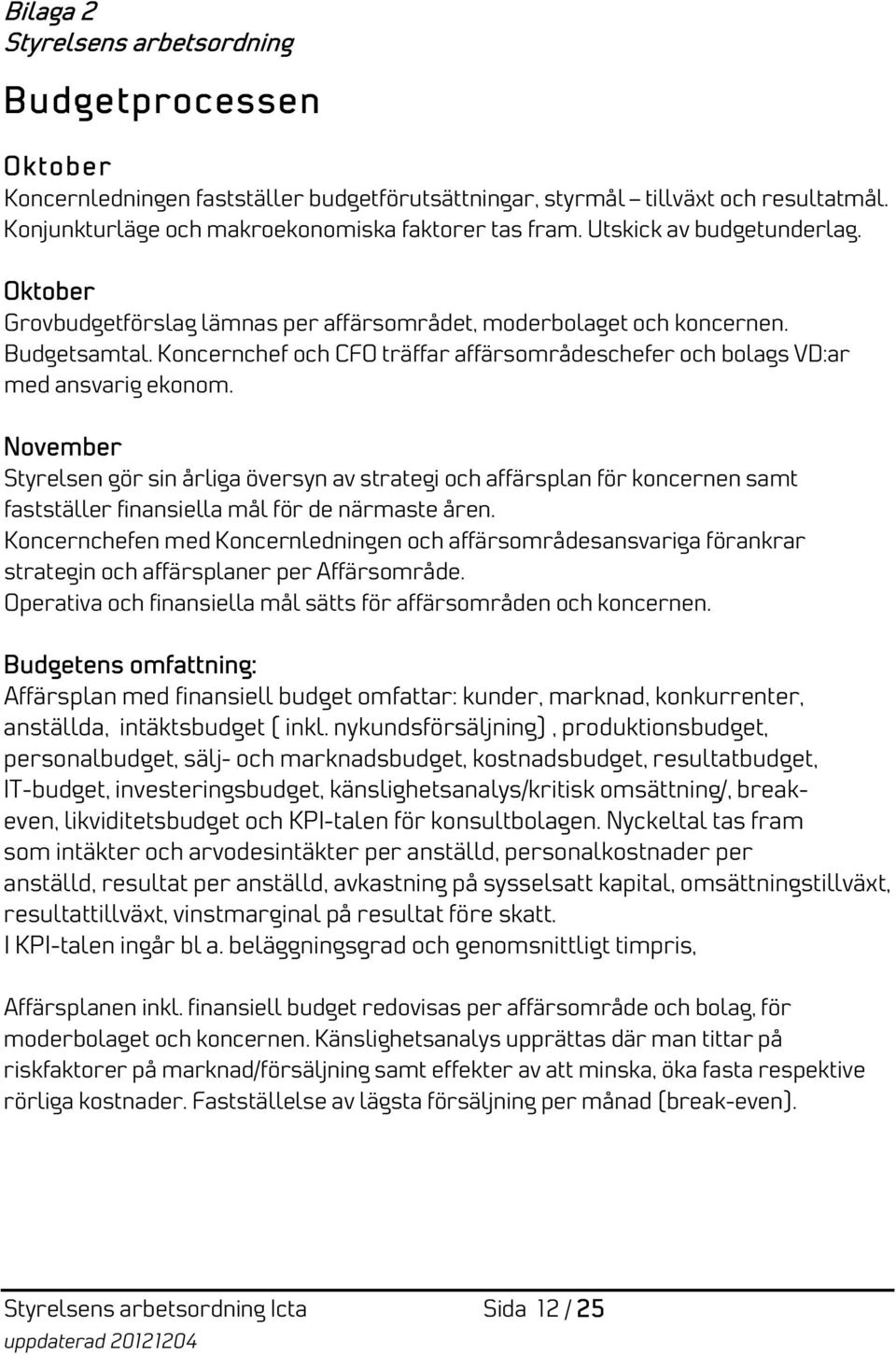 Koncernchef och CFO träffar affärsområdeschefer och bolags VD:ar med ansvarig ekonom.