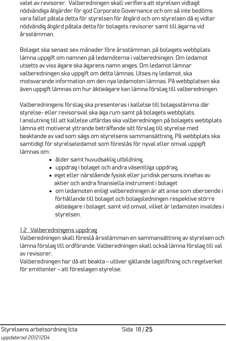 vidtar nödvändig åtgärd påtala detta för bolagets revisorer samt till ägarna vid årsstämman.