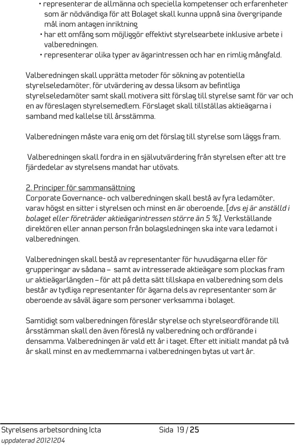 Valberedningen skall upprätta metoder för sökning av potentiella styrelseledamöter, för utvärdering av dessa liksom av befintliga styrelseledamöter samt skall motivera sitt förslag till styrelse samt