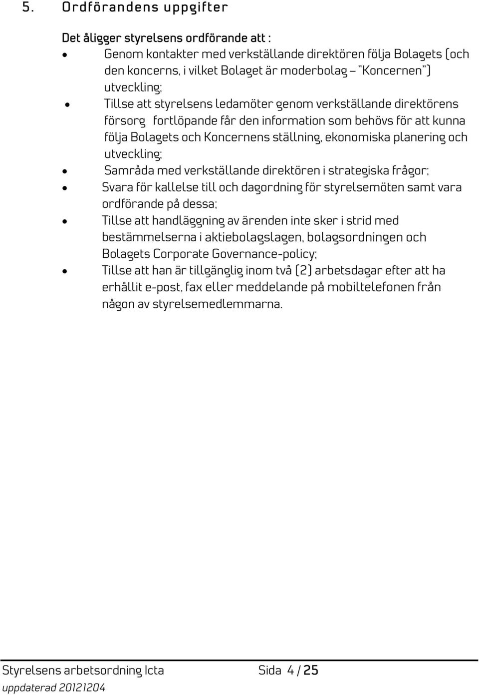 utveckling; Samråda med verkställande direktören i strategiska frågor; Svara för kallelse till och dagordning för styrelsemöten samt vara ordförande på dessa; Tillse att handläggning av ärenden inte
