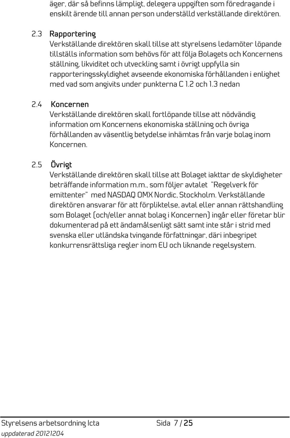 i övrigt uppfylla sin rapporteringsskyldighet avseende ekonomiska förhållanden i enlighet med vad som angivits under punkterna C 1.2 och 1.3 nedan 2.