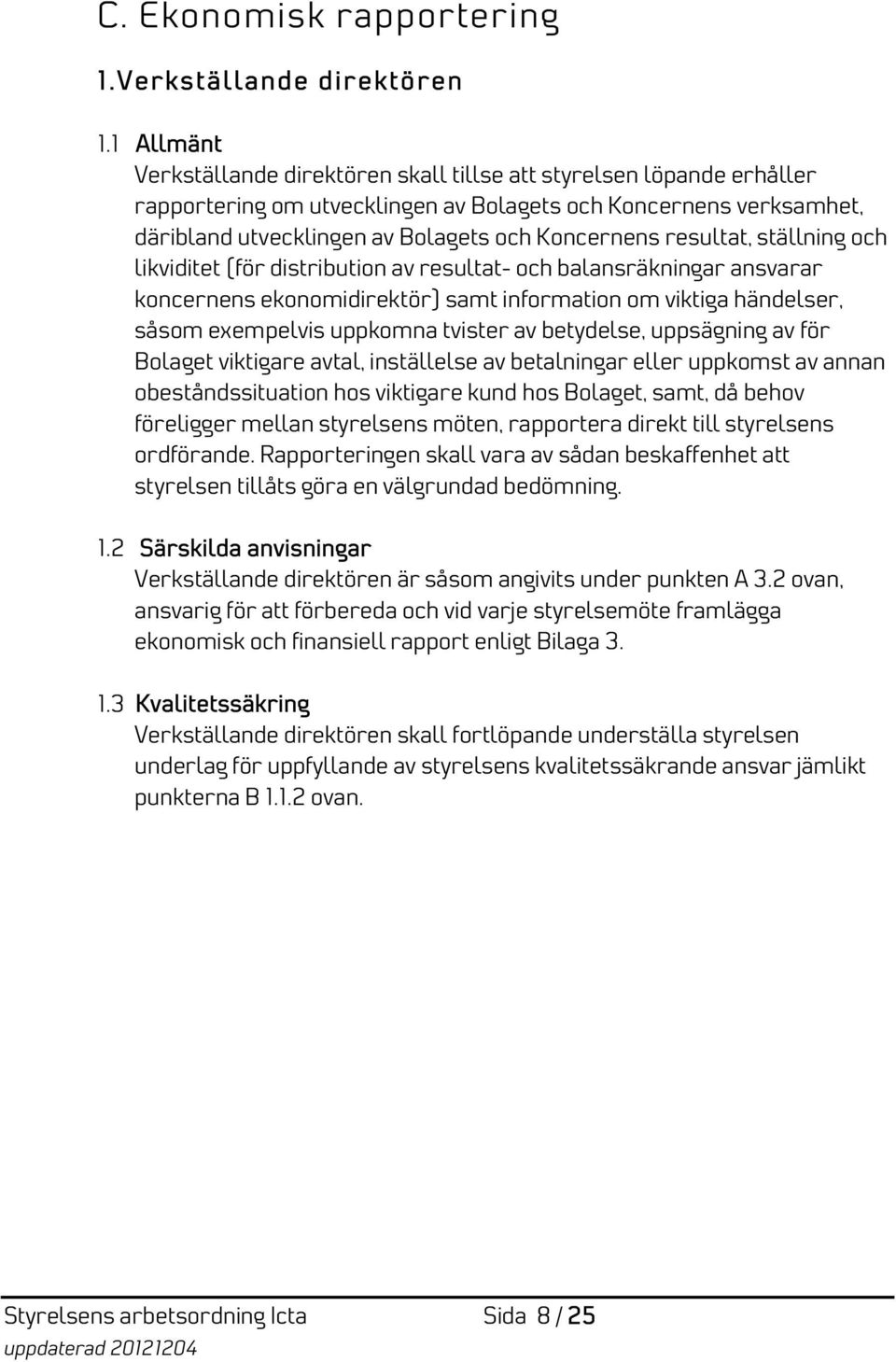 resultat, ställning och likviditet (för distribution av resultat- och balansräkningar ansvarar koncernens ekonomidirektör) samt information om viktiga händelser, såsom exempelvis uppkomna tvister av