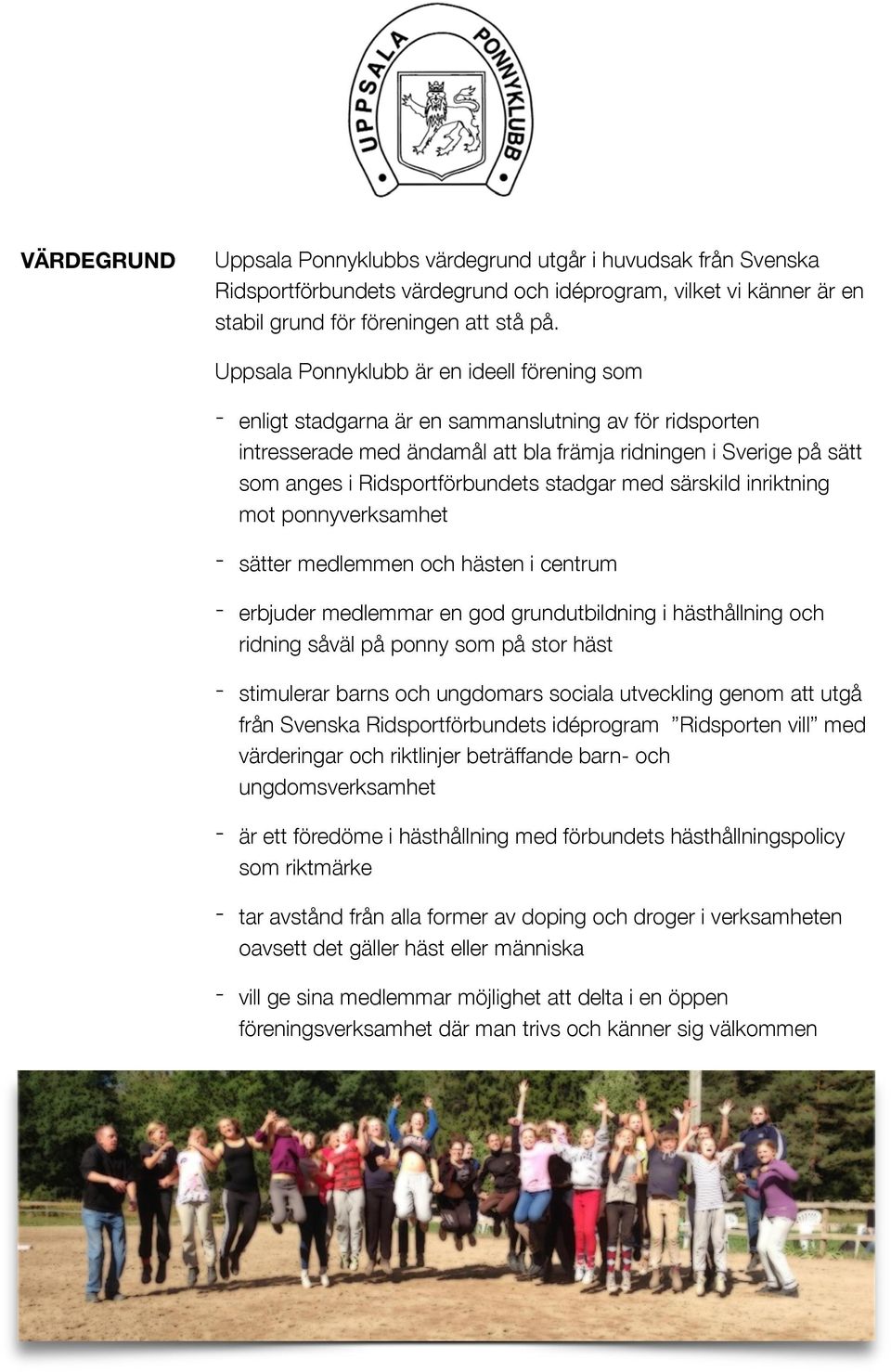 Ridsportförbundets stadgar med särskild inriktning mot ponnyverksamhet - sätter medlemmen och hästen i centrum - erbjuder medlemmar en god grundutbildning i hästhållning och ridning såväl på ponny