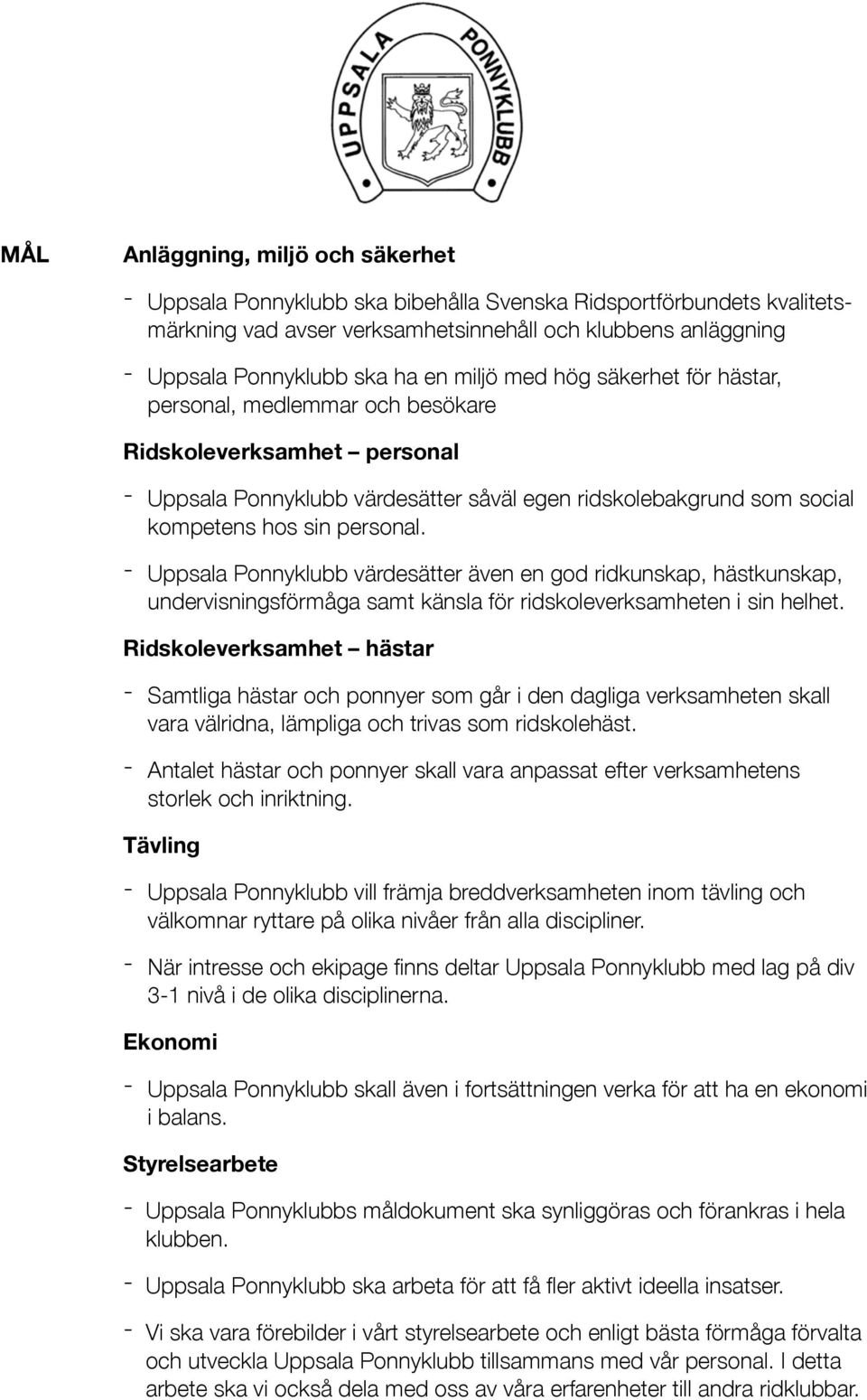 - Uppsala Ponnyklubb värdesätter även en god ridkunskap, hästkunskap, undervisningsförmåga samt känsla för ridskoleverksamheten i sin helhet.