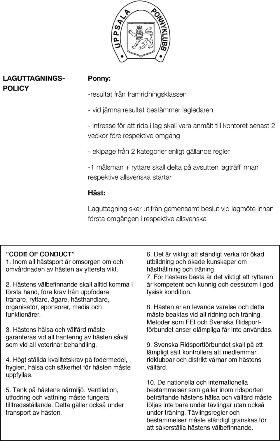 vid lagmöte innan första omgången i respektive allsvenska CODE OF CONDUCT! 1. Inom all hästsport är omsorgen om och omvårdnaden av hästen av yttersta vikt. 2.