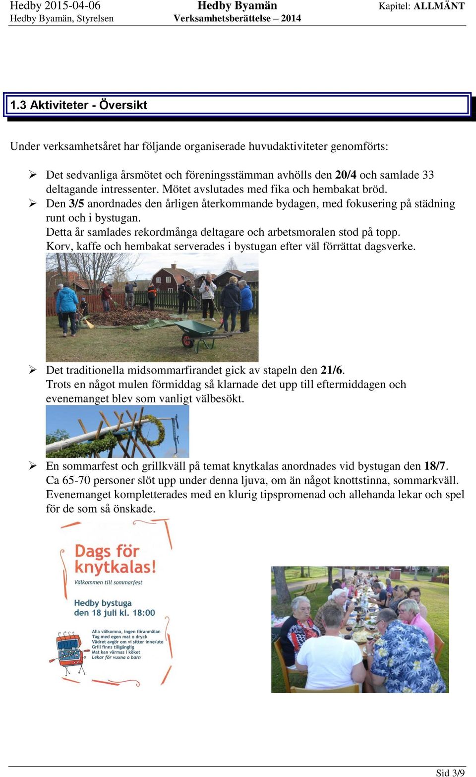 Detta år samlades rekordmånga deltagare och arbetsmoralen stod på topp. Korv, kaffe och hembakat serverades i bystugan efter väl förrättat dagsverke.