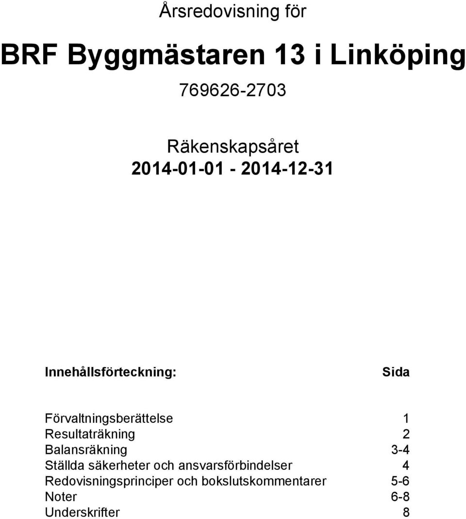 Resultaträkning 2 Balansräkning 3-4 Ställda säkerheter och