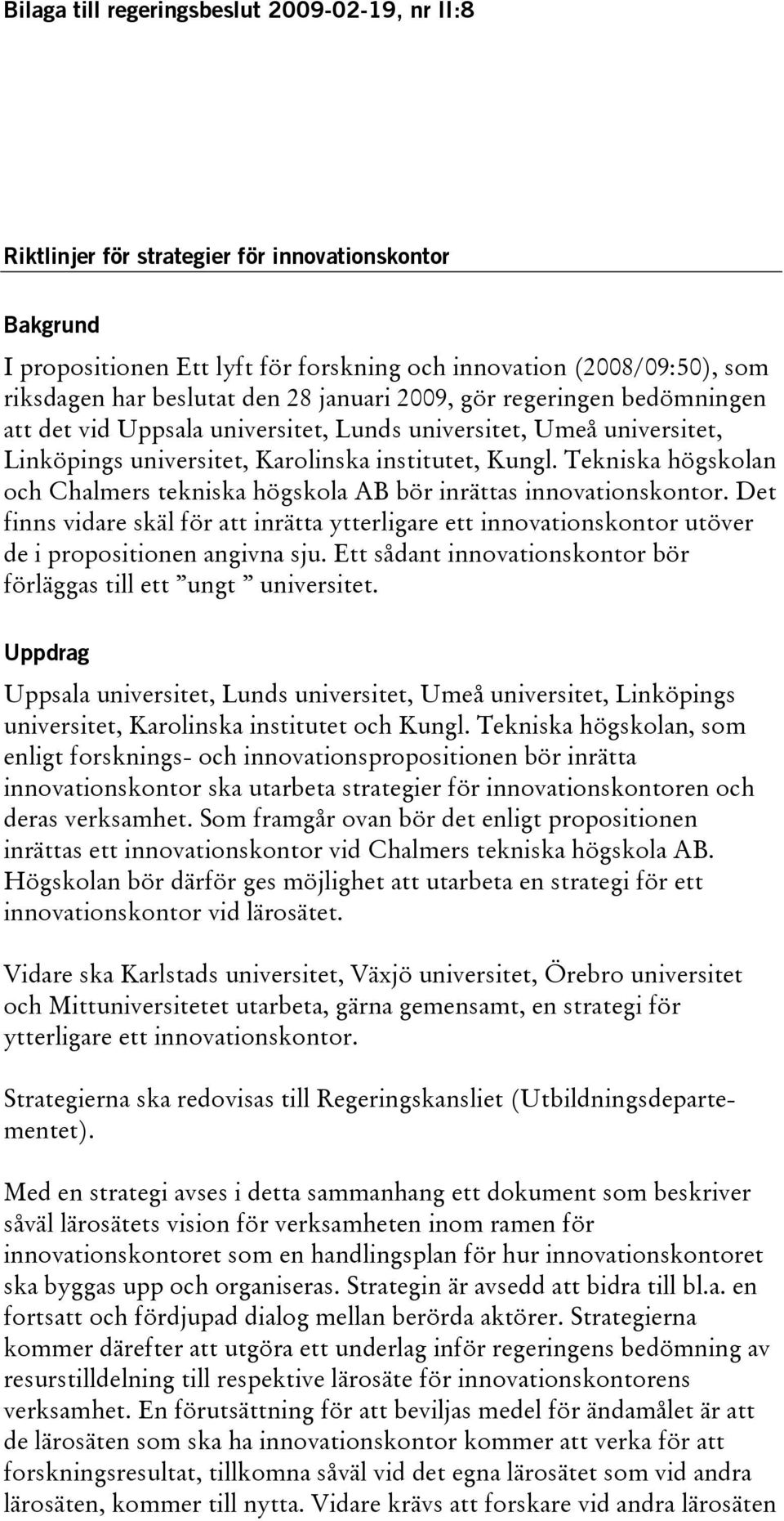 Tekniska högskolan och Chalmers tekniska högskola AB bör inrättas innovationskontor. Det finns vidare skäl för att inrätta ytterligare ett innovationskontor utöver de i propositionen angivna sju.