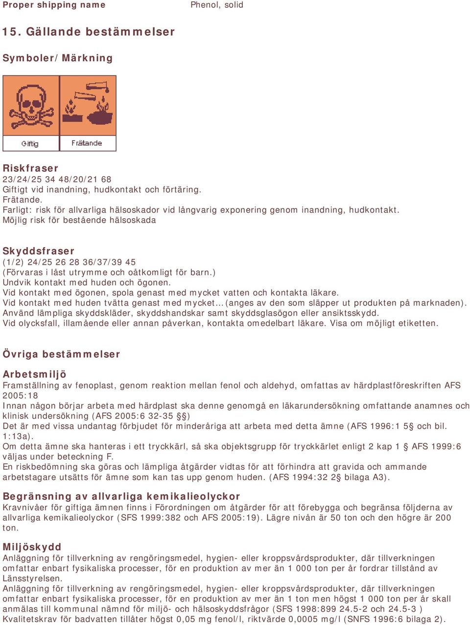 Möjlig risk för bestående hälsoskada Skyddsfraser (1/2) 24/25 26 28 36/37/39 45 (Förvaras i låst utrymme och oåtkomligt för barn.) Undvik kontakt med huden och ögonen.