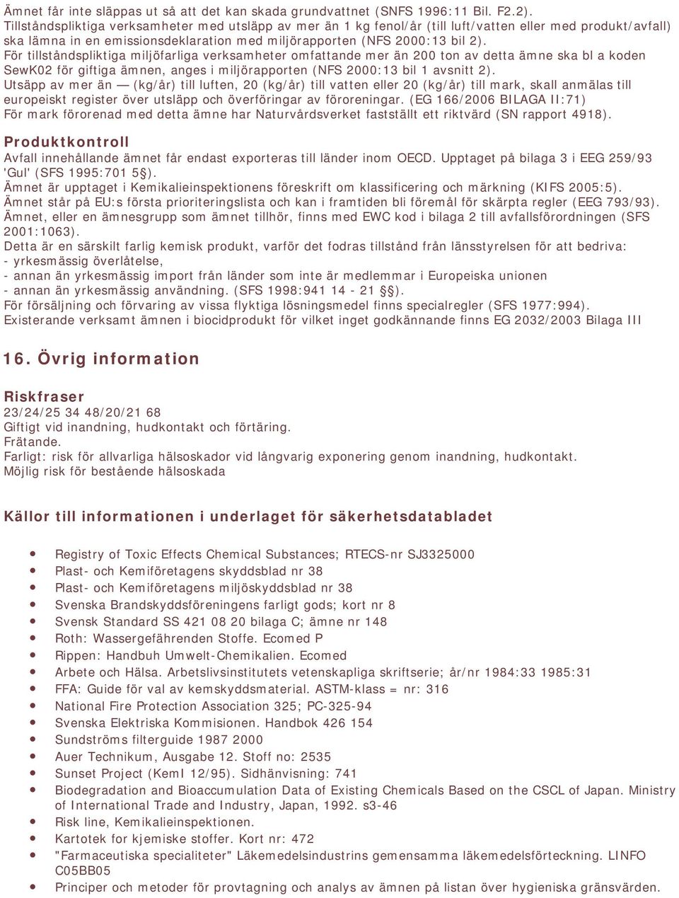 För tillståndspliktiga miljöfarliga verksamheter omfattande mer än 200 ton av detta ämne ska bl a koden SewK02 för giftiga ämnen, anges i miljörapporten (NFS 2000:13 bil 1 avsnitt 2).