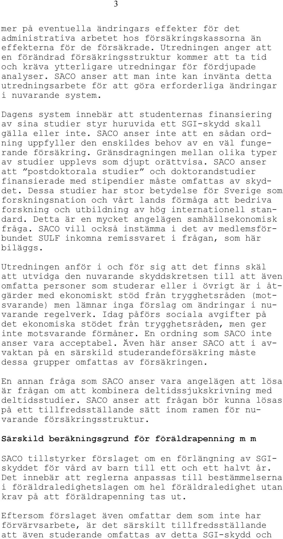 SACO anser att man inte kan invänta detta utredningsarbete för att göra erforderliga ändringar i nuvarande system.