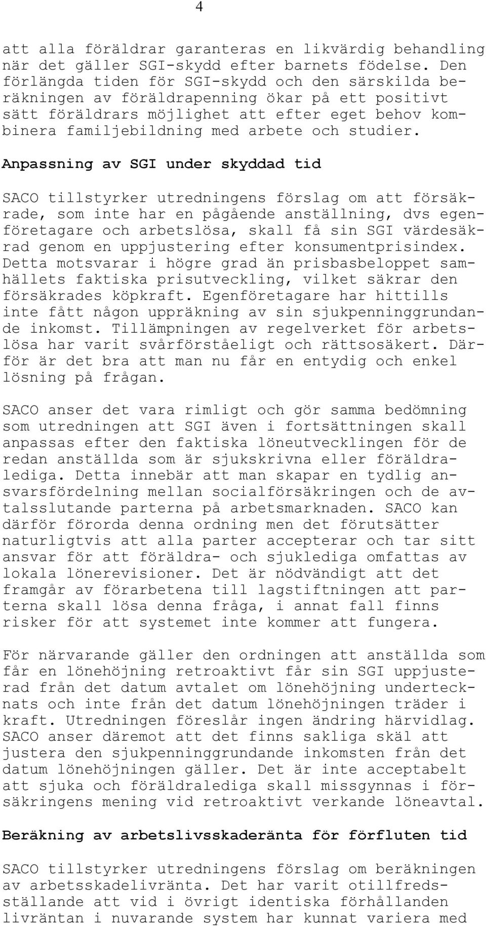 Anpassning av SGI under skyddad tid SACO tillstyrker utredningens förslag om att försäkrade, som inte har en pågående anställning, dvs egenföretagare och arbetslösa, skall få sin SGI värdesäkrad