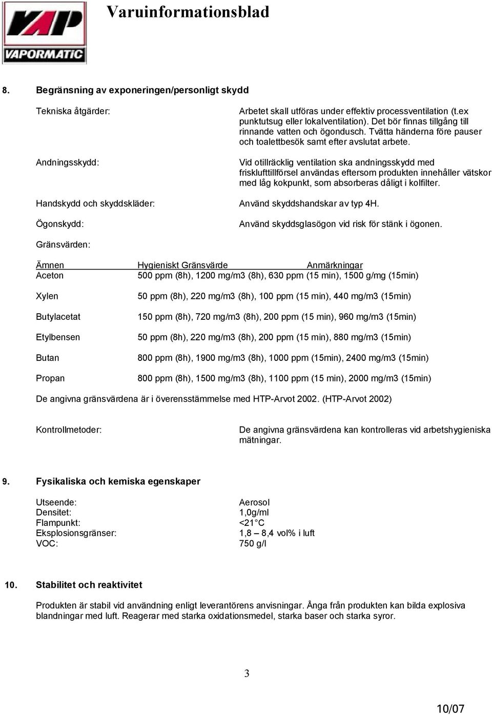 Vid otillräcklig ventilation ska andningsskydd med frisklufttillförsel användas eftersom produkten innehåller vätskor med låg kokpunkt, som absorberas dåligt i kolfilter.