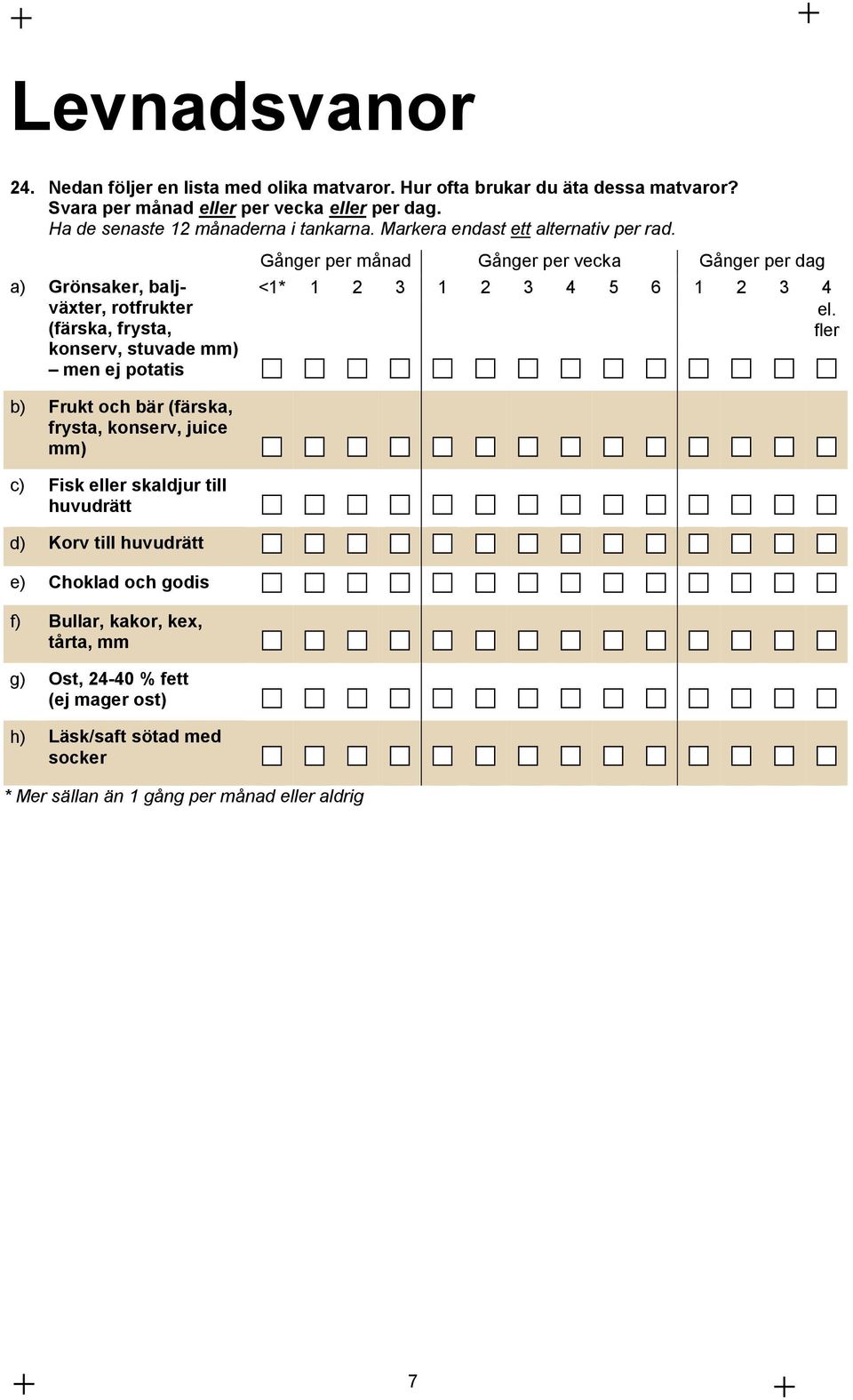 a) Grönsaker, baljväxter, rotfrukter (färska, frysta, konserv, stuvade mm) men ej potatis Gånger per månad Gånger per vecka Gånger per dag <1* 1 2 3 1 2 3 4 5 6 1 2 3 4