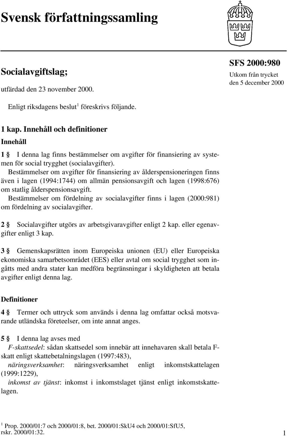 Bestämmelser om avgifter för finansiering av ålderspensioneringen finns även i lagen (1994:1744) om allmän pensionsavgift och lagen (1998:676) om statlig ålderspensionsavgift.