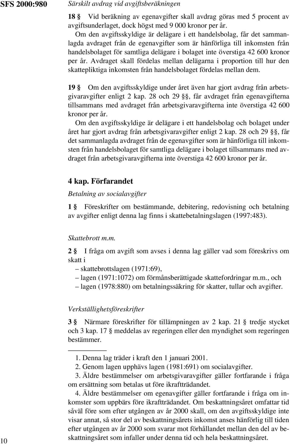 överstiga 42 600 kronor per år. Avdraget skall fördelas mellan delägarna i proportion till hur den skattepliktiga inkomsten från handelsbolaget fördelas mellan dem.