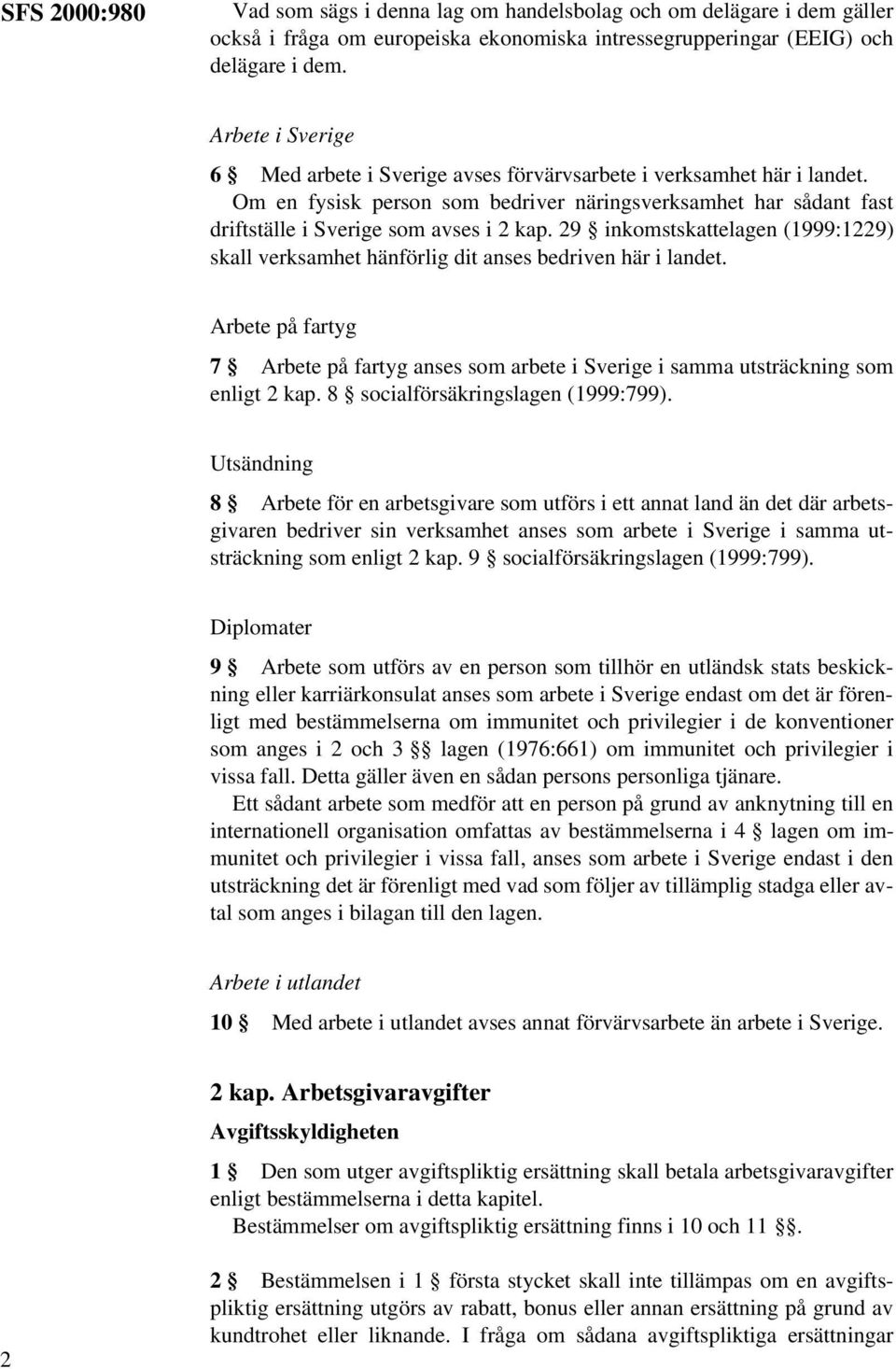 29 inkomstskattelagen (1999:1229) skall verksamhet hänförlig dit anses bedriven här i landet. Arbete på fartyg 7 Arbete på fartyg anses som arbete i Sverige i samma utsträckning som enligt 2 kap.