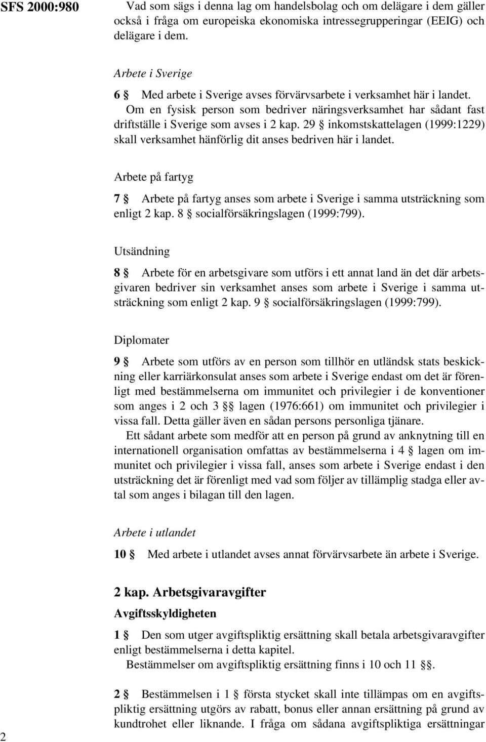 29 inkomstskattelagen (1999:1229) skall verksamhet hänförlig dit anses bedriven här i landet. Arbete på fartyg 7 Arbete på fartyg anses som arbete i Sverige i samma utsträckning som enligt 2 kap.