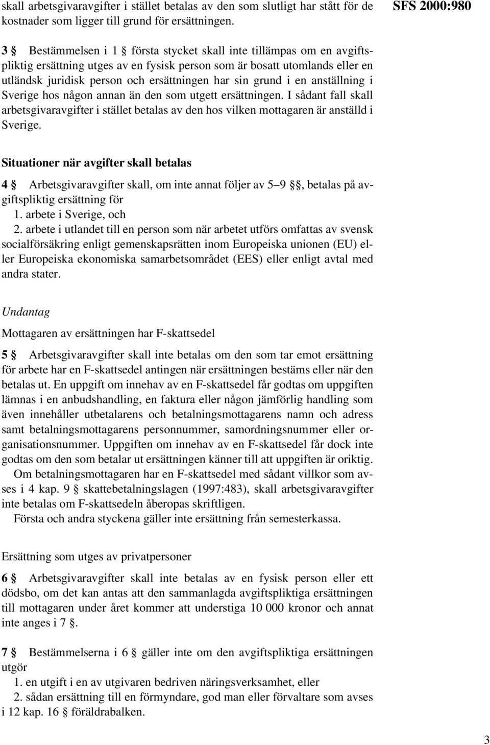 ersättningen har sin grund i en anställning i Sverige hos någon annan än den som utgett ersättningen.