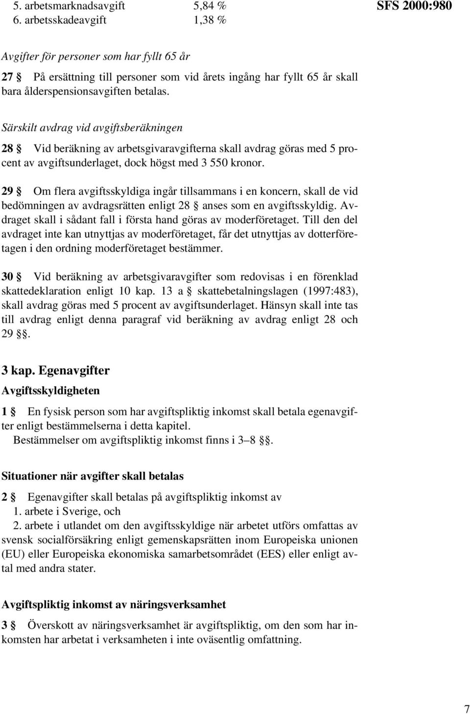 Särskilt avdrag vid avgiftsberäkningen 28 Vid beräkning av arbetsgivaravgifterna skall avdrag göras med 5 procent av avgiftsunderlaget, dock högst med 3 550 kronor.