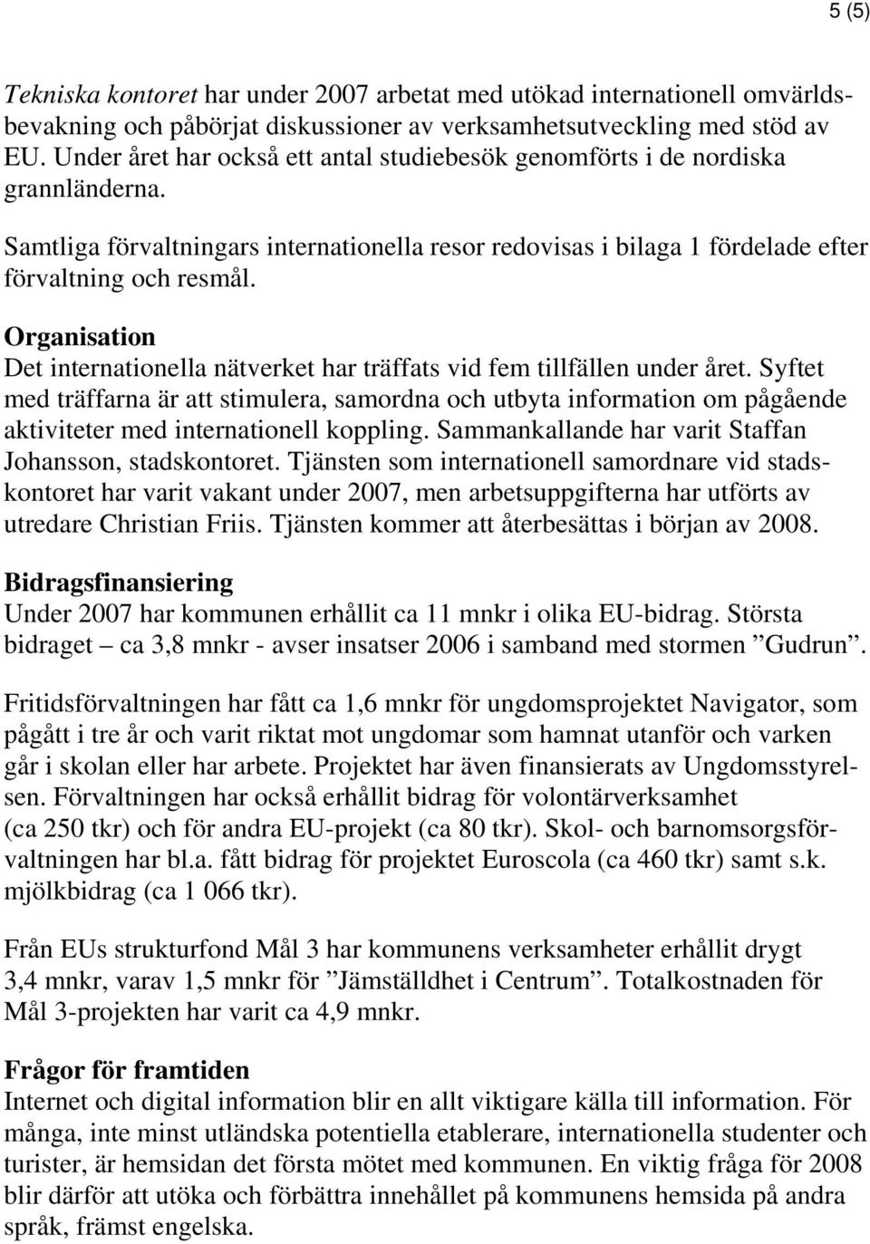 Organisation Det internationella nätverket har träffats vid fem tillfällen under året.