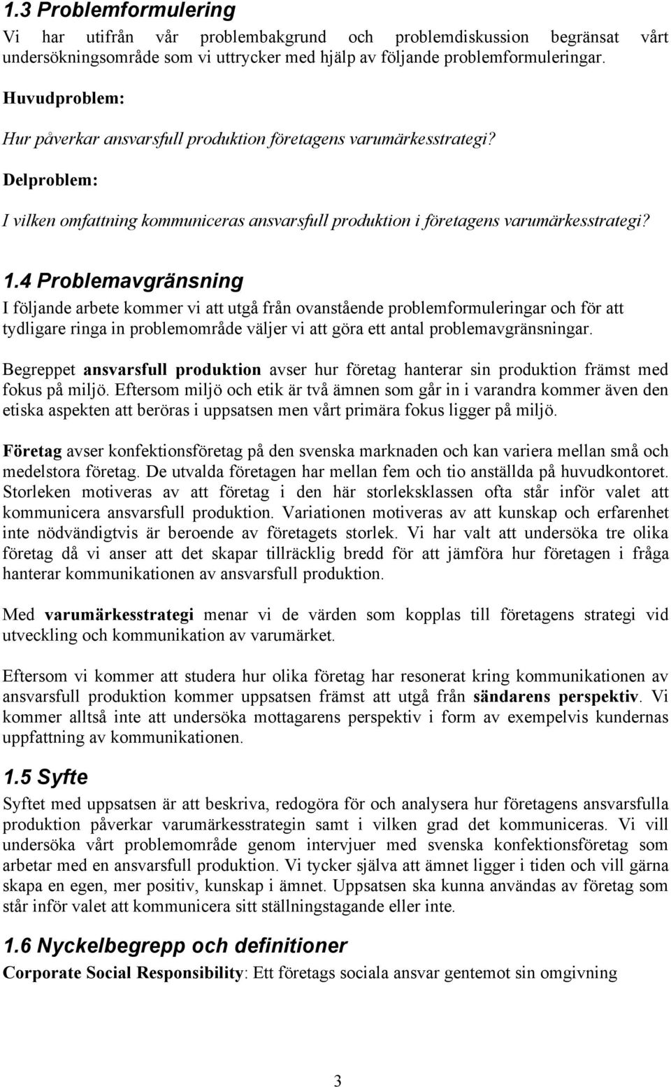 4 Problemavgränsning I följande arbete kommer vi att utgå från ovanstående problemformuleringar och för att tydligare ringa in problemområde väljer vi att göra ett antal problemavgränsningar.