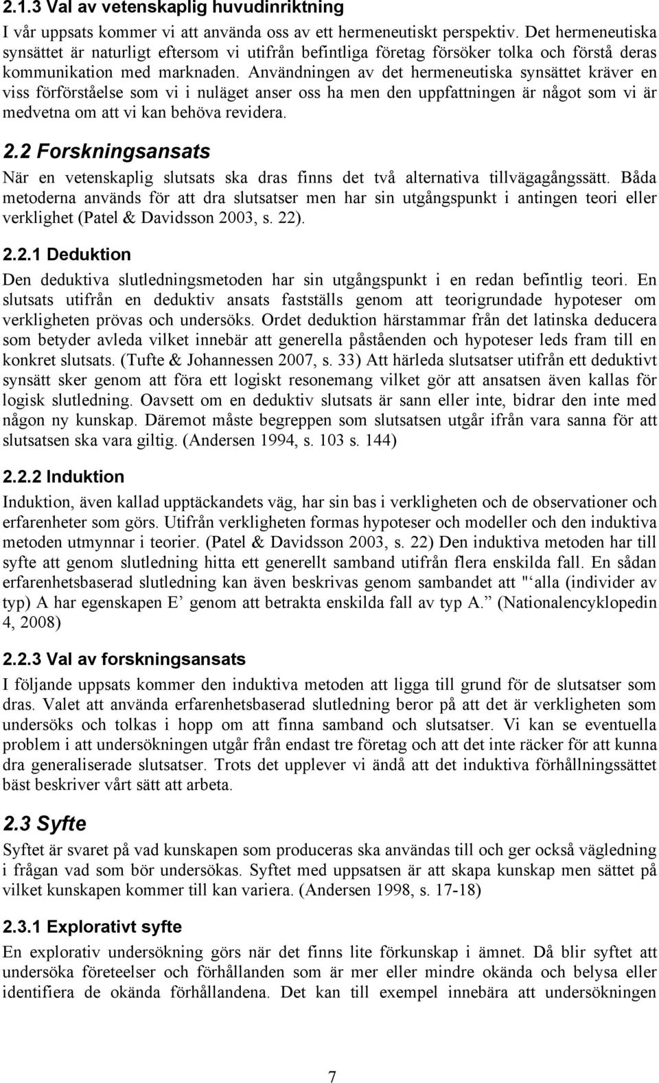 Användningen av det hermeneutiska synsättet kräver en viss förförståelse som vi i nuläget anser oss ha men den uppfattningen är något som vi är medvetna om att vi kan behöva revidera. 2.