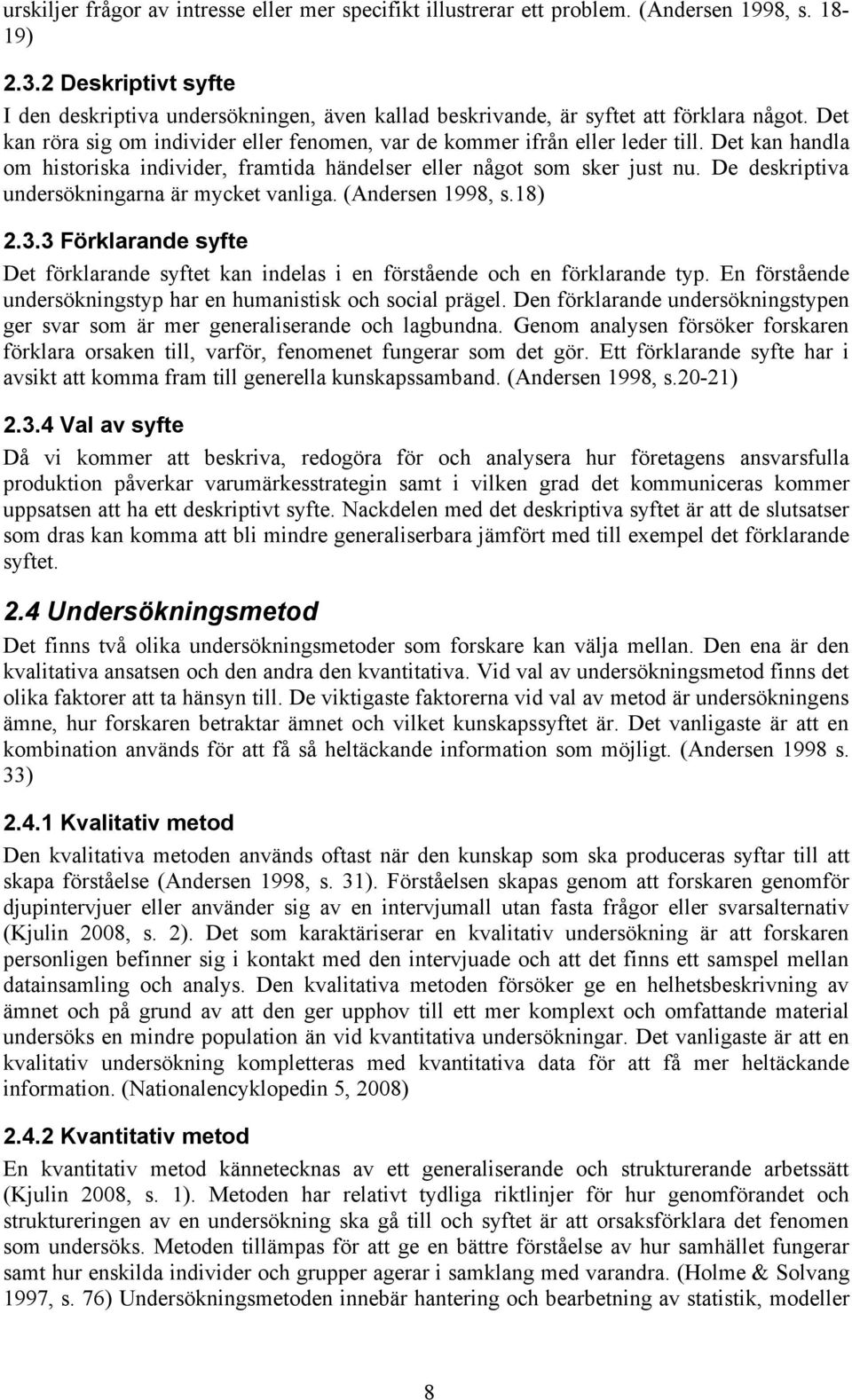 Det kan handla om historiska individer, framtida händelser eller något som sker just nu. De deskriptiva undersökningarna är mycket vanliga. (Andersen 1998, s.18) 2.3.