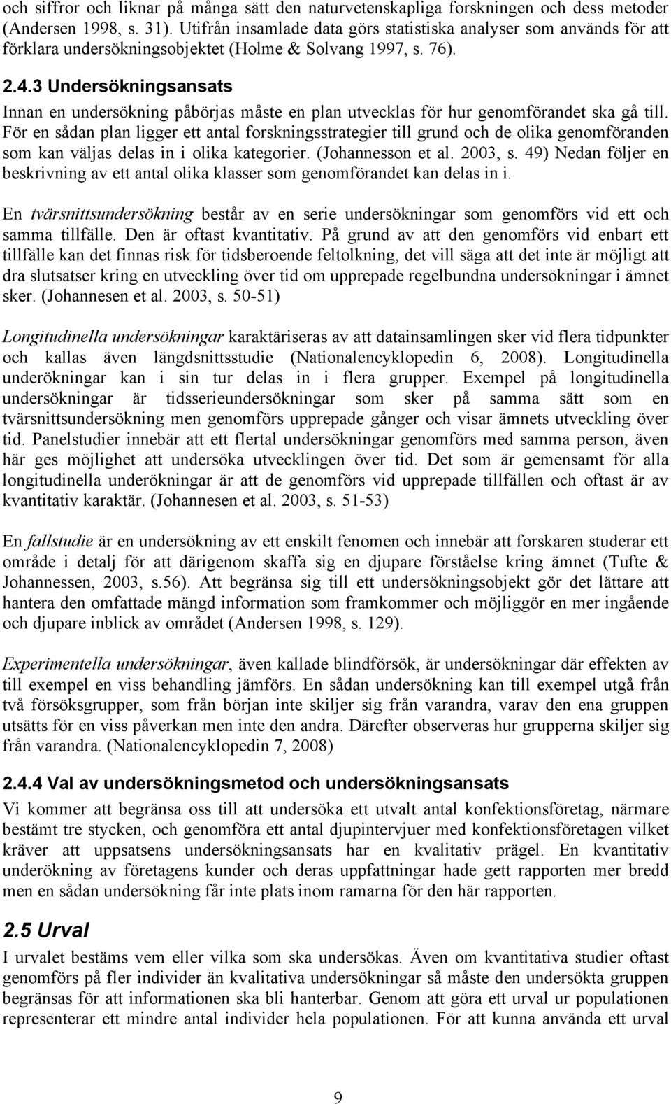 3 Undersökningsansats Innan en undersökning påbörjas måste en plan utvecklas för hur genomförandet ska gå till.