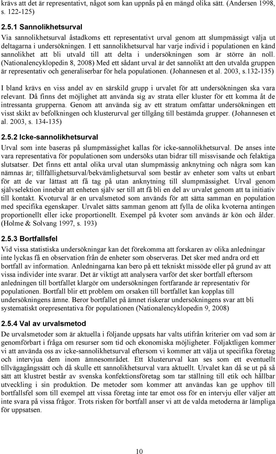 I ett sannolikhetsurval har varje individ i populationen en känd sannolikhet att bli utvald till att delta i undersökningen som är större än noll.