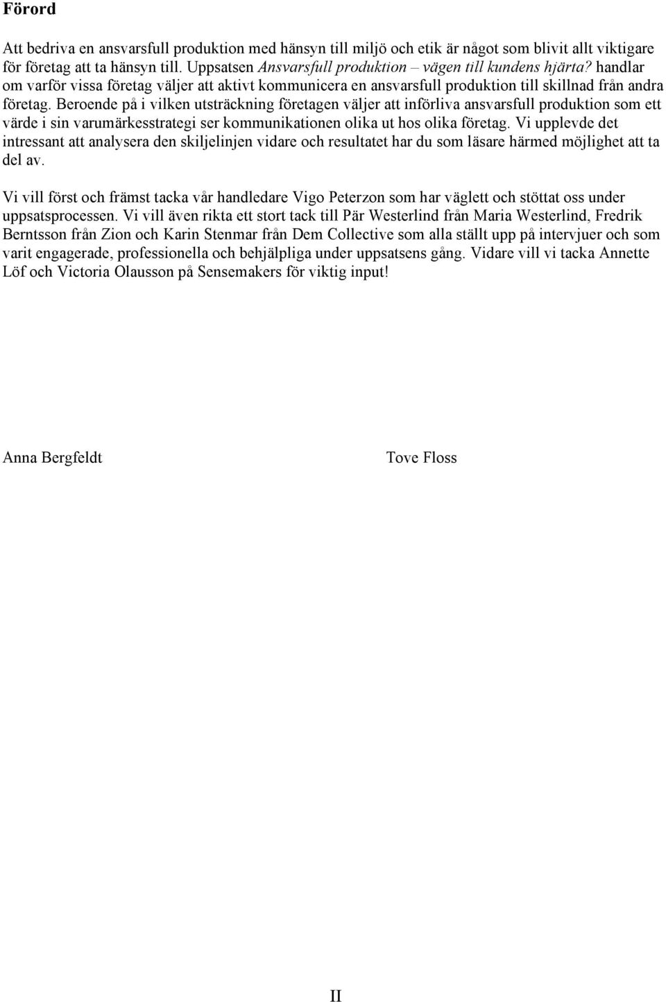 Beroende på i vilken utsträckning företagen väljer att införliva ansvarsfull produktion som ett värde i sin varumärkesstrategi ser kommunikationen olika ut hos olika företag.