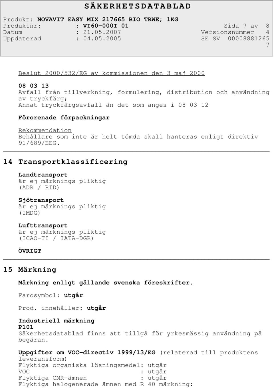 14 Transportklassificering Landtransport är ej märknings pliktig (ADR / RID) Sjötransport är ej märknings pliktig (IMDG) Lufttransport är ej märknings pliktig (ICAO-TI / IATA-DGR) ÖVRIGT 15 Märkning