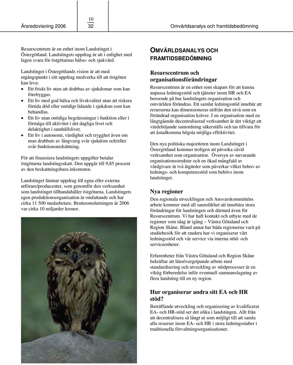Landstinget i Östergötlands vision är att med utgångspunkt i sitt uppdrag medverka till att östgöten kan leva: Ett friskt liv utan att drabbas av sjukdomar som kan förebyggas.