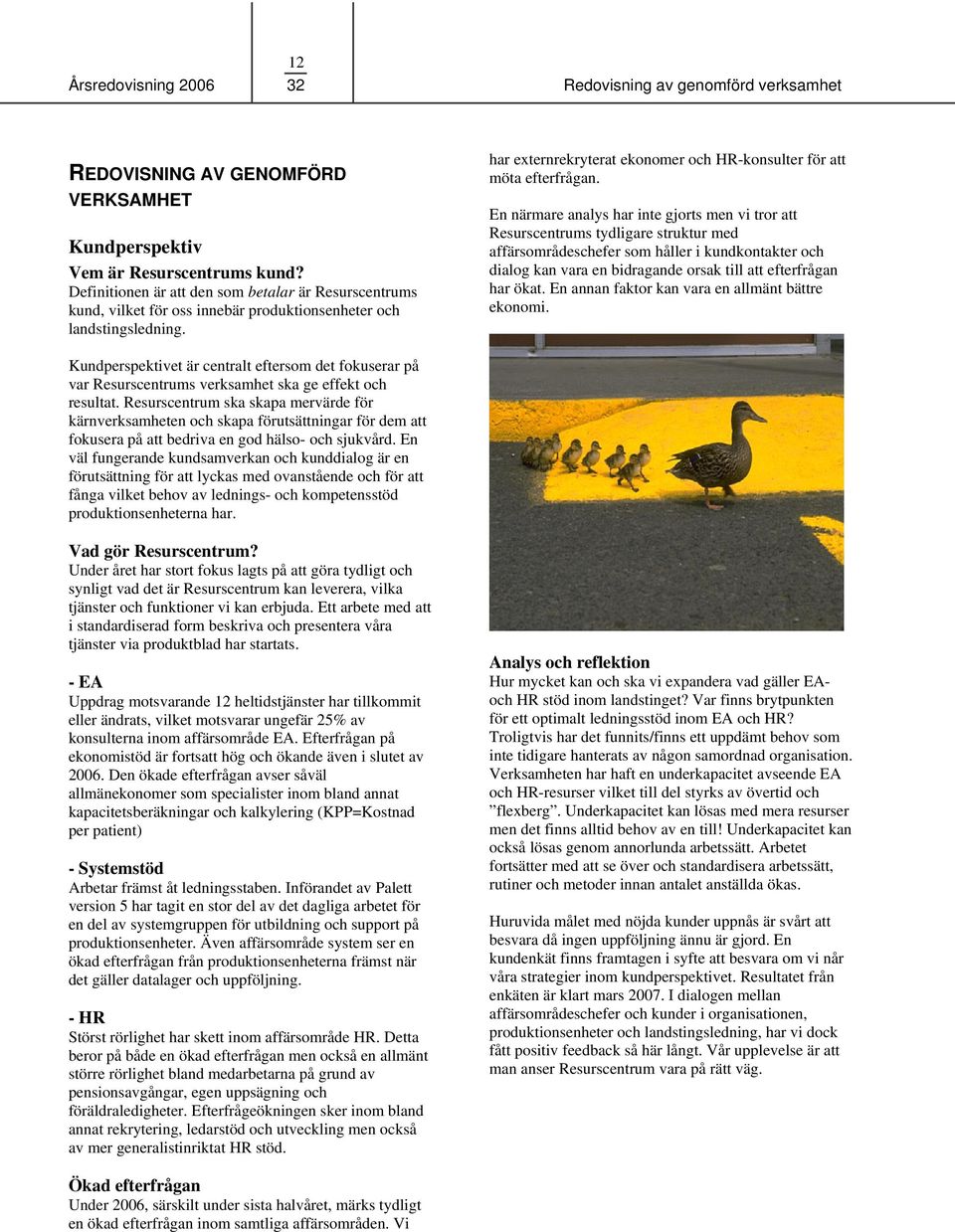 En närmare analys har inte gjorts men vi tror att Resurscentrums tydligare struktur med affärsområdeschefer som håller i kundkontakter och dialog kan vara en bidragande orsak till att efterfrågan har