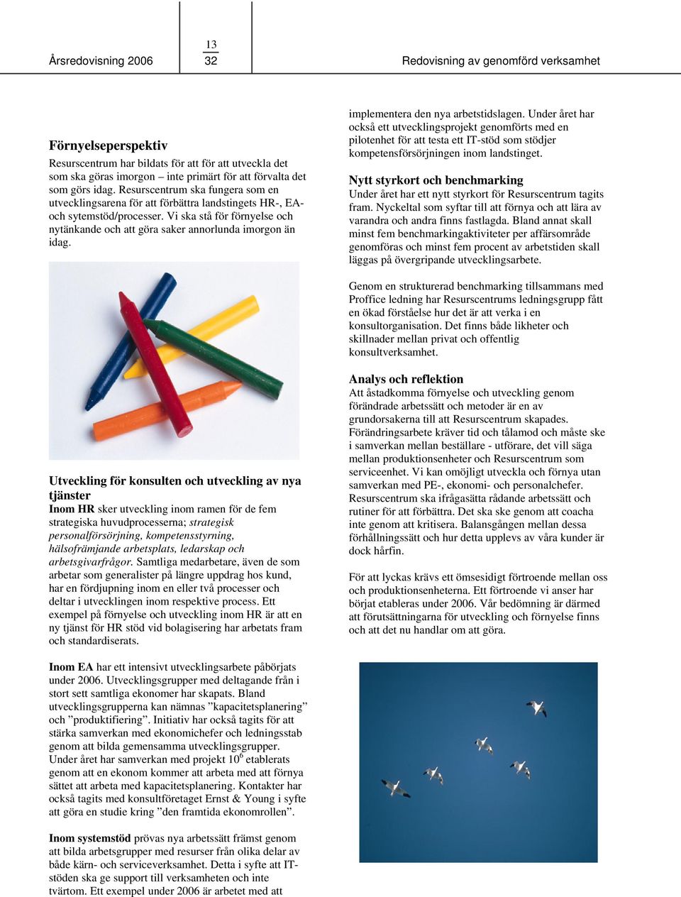 Vi ska stå för förnyelse och nytänkande och att göra saker annorlunda imorgon än idag. implementera den nya arbetstidslagen.