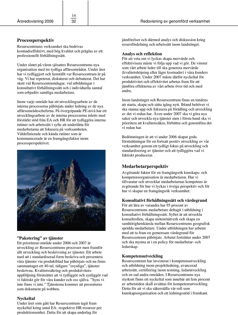 Vi har repeterat, diskuterat och debatterat. Det har skett vid Resurscentrumdagar, vid utbildningar i konsultativt förhållningssätt och i individuella samtal som erbjudits samtliga medarbetare.