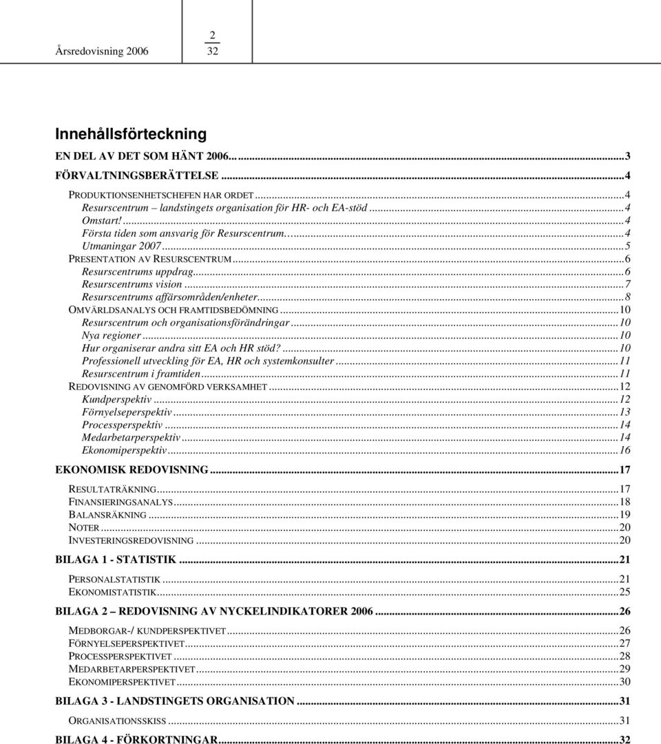 ..6 Resurscentrums uppdrag...6 Resurscentrums vision...7 Resurscentrums affärsområden/enheter...8 OMVÄRLDSANALYS OCH FRAMTIDSBEDÖMNING...10 Resurscentrum och organisationsförändringar...10 Nya regioner.