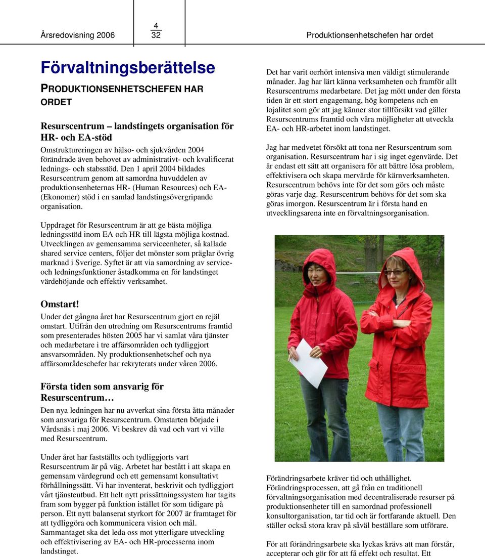 Den 1 april 2004 bildades Resurscentrum genom att samordna huvuddelen av produktionsenheternas HR- (Human Resources) och EA- (Ekonomer) stöd i en samlad landstingsövergripande organisation.