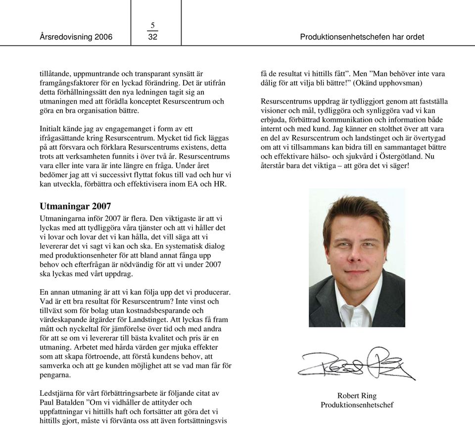 Initialt kände jag av engagemanget i form av ett ifrågasättande kring Resurscentrum.