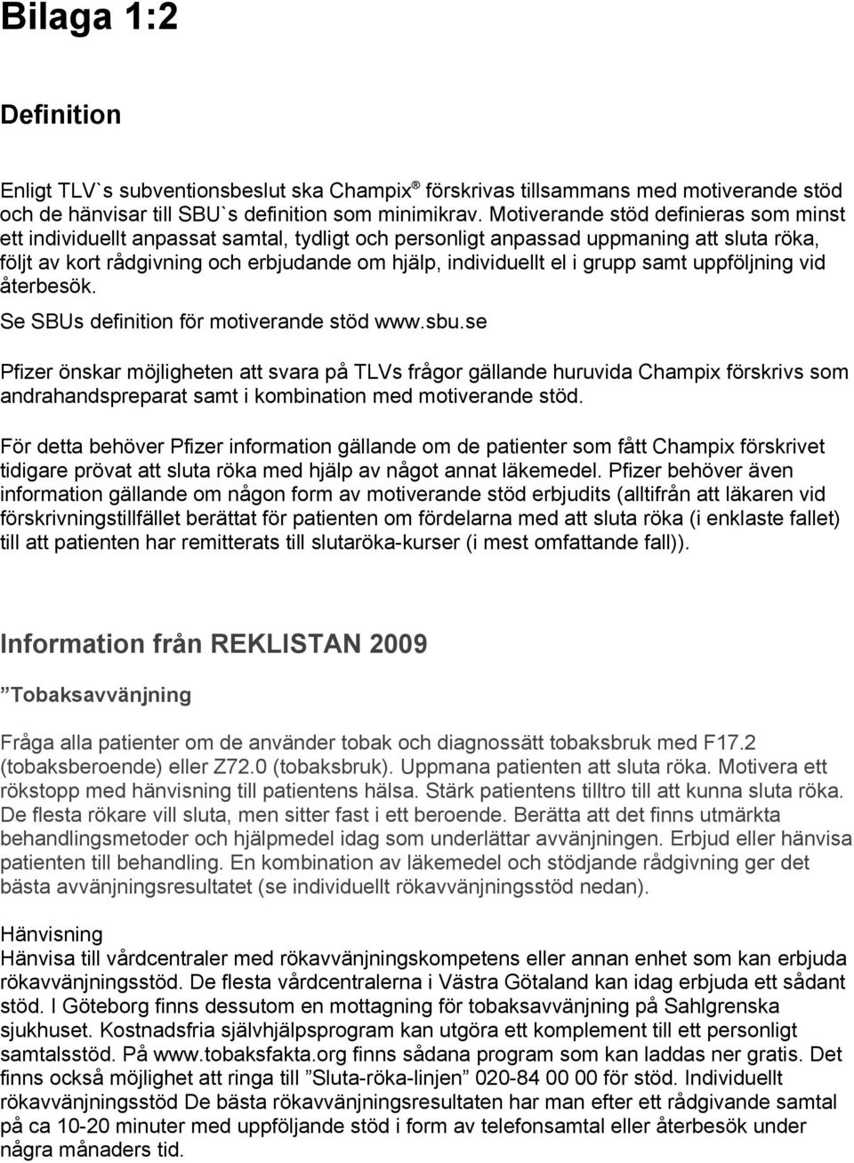 grupp samt uppföljning vid återbesök. Se SBUs definition för motiverande stöd www.sbu.