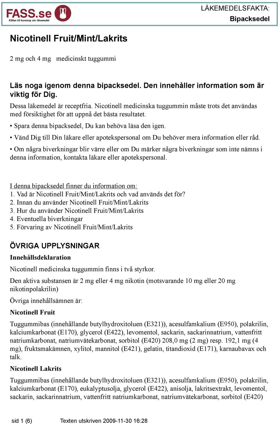 Vänd Dig till Din läkare eller apotekspersonal om Du behöver mera information eller råd.
