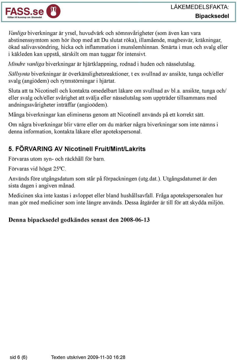 Mindre vanliga biverkningar är hjärtklappning, rodnad i huden och nässelutslag.