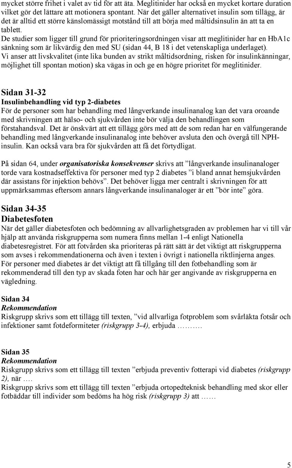 De studier som ligger till grund för prioriteringsordningen visar att meglitinider har en HbA1c sänkning som är likvärdig den med SU (sidan 44, B 18 i det vetenskapliga underlaget).