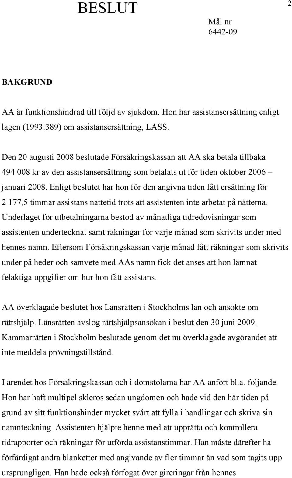 Enligt beslutet har hon för den angivna tiden fått ersättning för 2 177,5 timmar assistans nattetid trots att assistenten inte arbetat på nätterna.