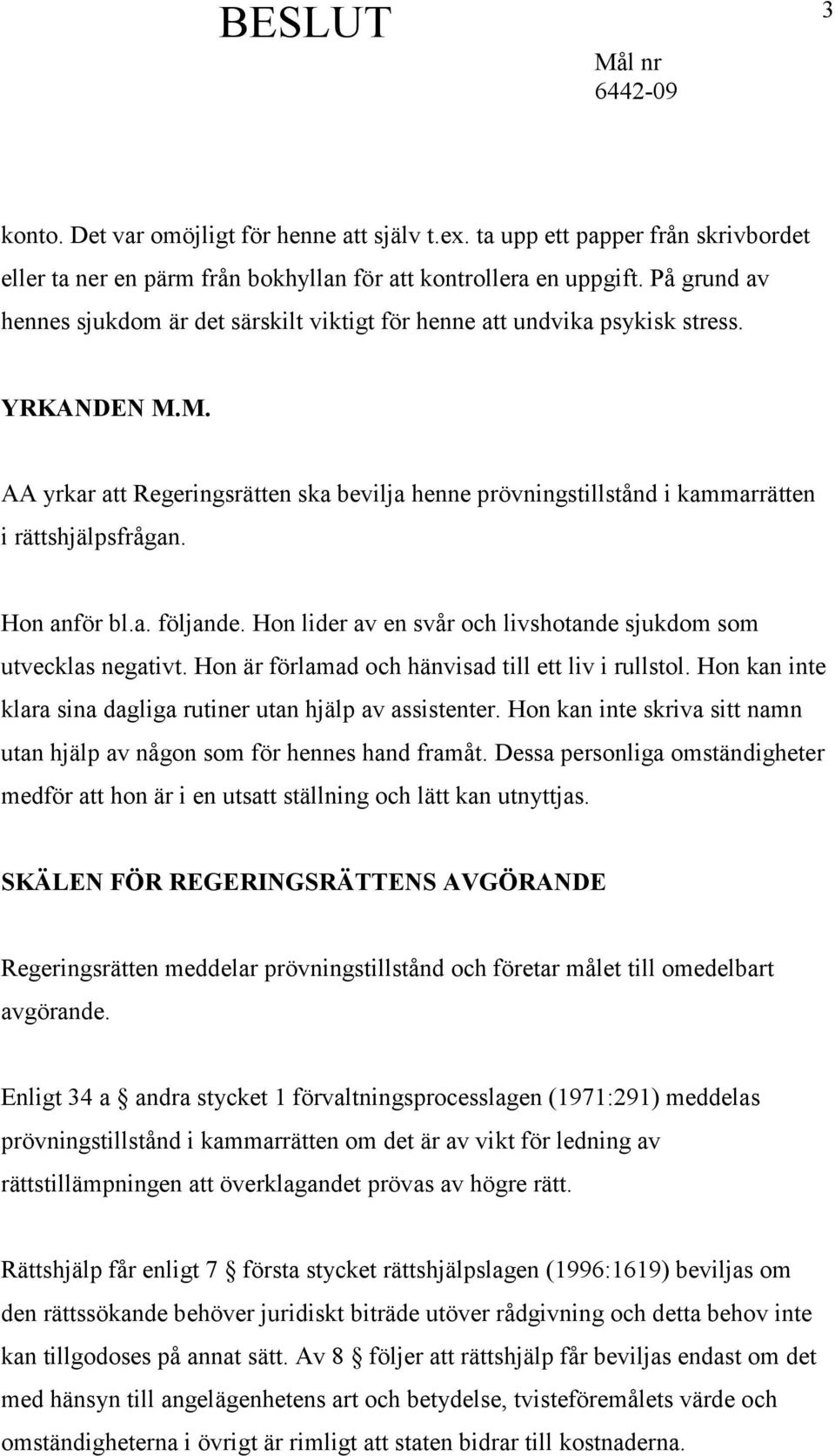 M. AA yrkar att Regeringsrätten ska bevilja henne prövningstillstånd i kammarrätten i rättshjälpsfrågan. Hon anför bl.a. följande. Hon lider av en svår och livshotande sjukdom som utvecklas negativt.