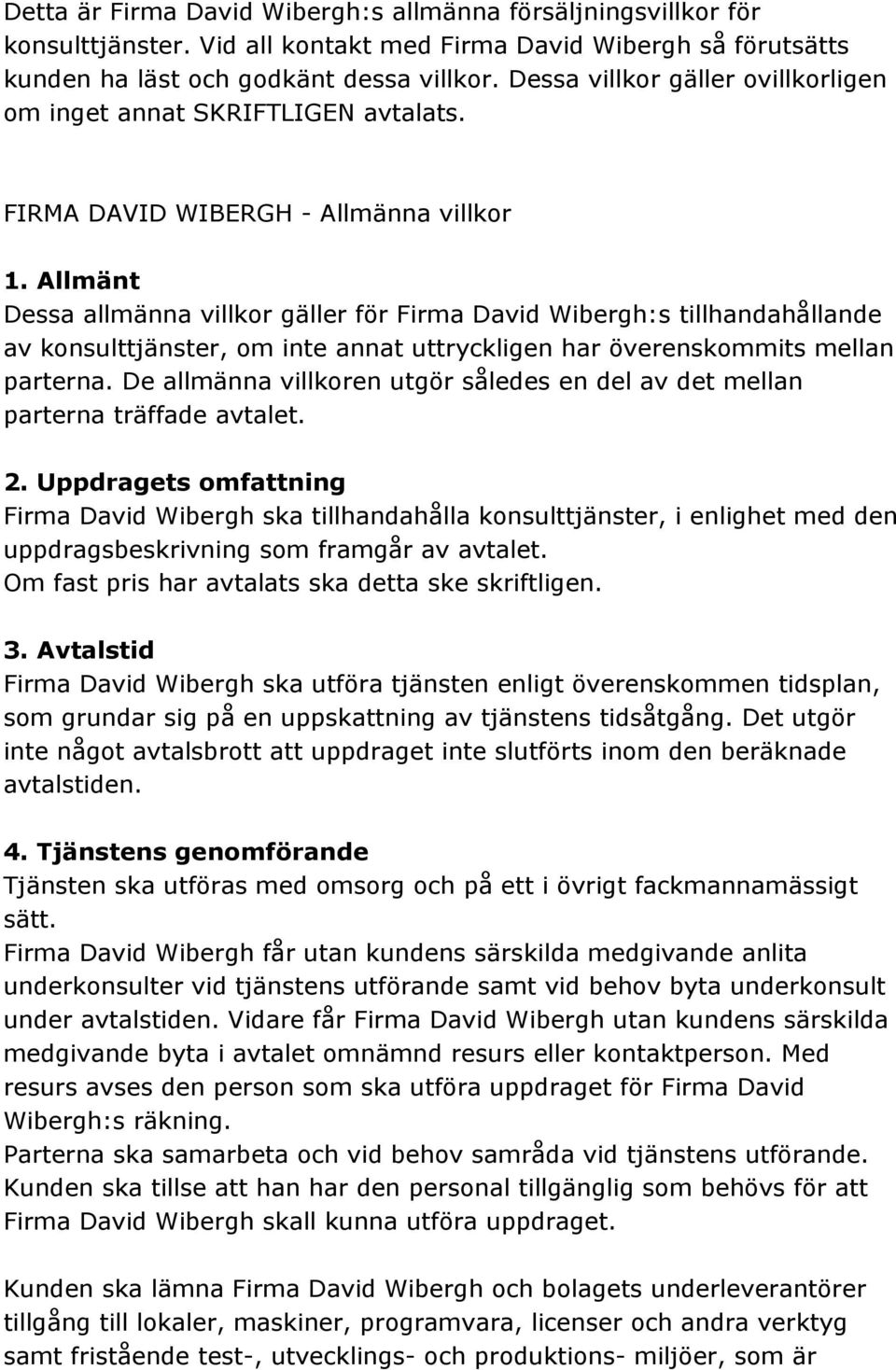 Allmänt Dessa allmänna villkor gäller för Firma David Wibergh:s tillhandahållande av konsulttjänster, om inte annat uttryckligen har överenskommits mellan parterna.