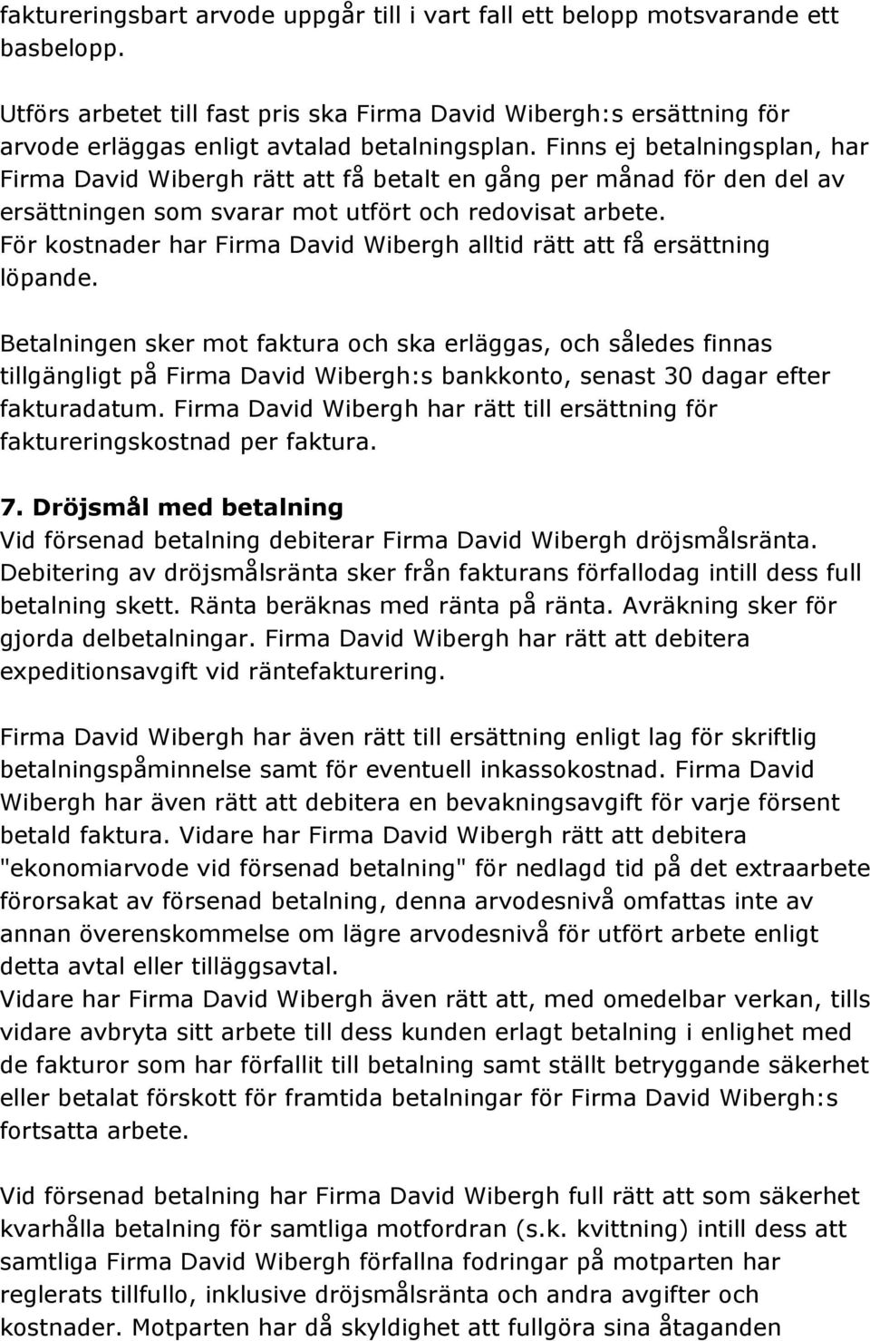 Finns ej betalningsplan, har Firma David Wibergh rätt att få betalt en gång per månad för den del av ersättningen som svarar mot utfört och redovisat arbete.