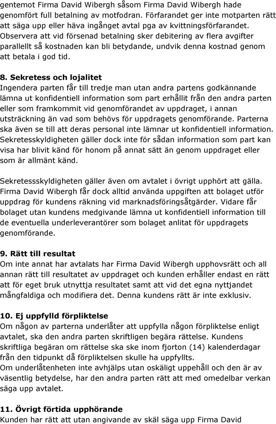 Observera att vid försenad betalning sker debitering av flera avgifter parallellt så kostnaden kan bli betydande, undvik denna kostnad genom att betala i god tid. 8.