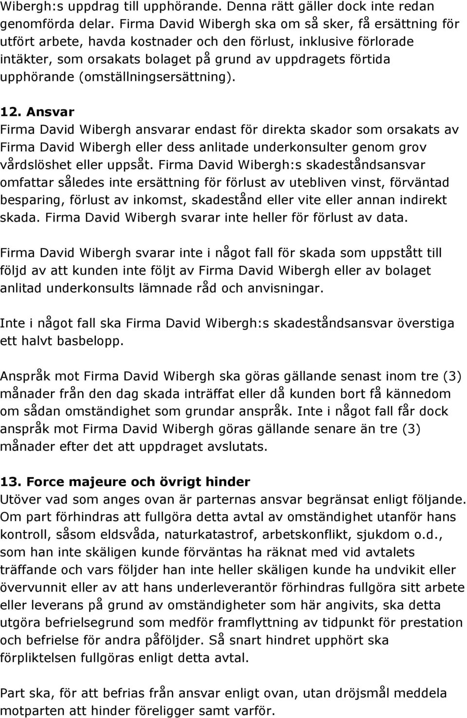 (omställningsersättning). 12. Ansvar Firma David Wibergh ansvarar endast för direkta skador som orsakats av Firma David Wibergh eller dess anlitade underkonsulter genom grov vårdslöshet eller uppsåt.